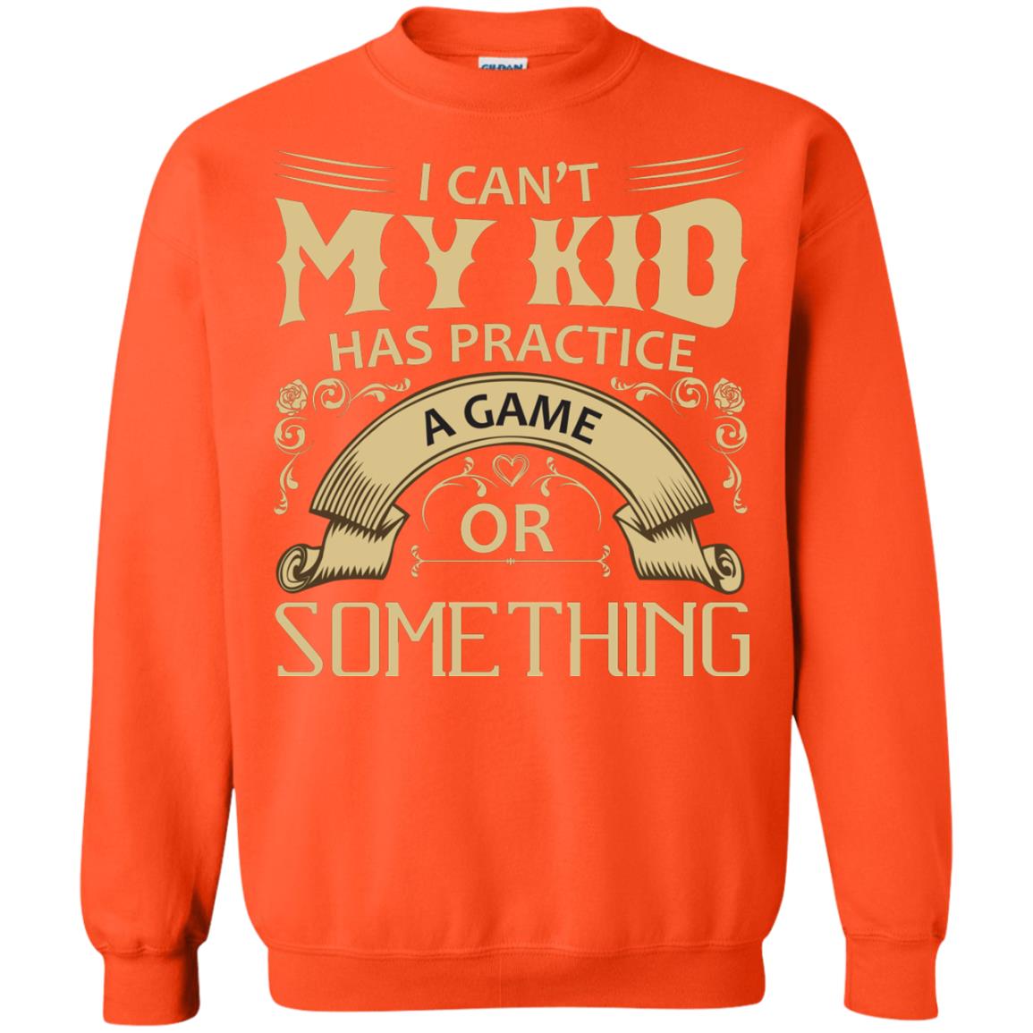 I Can_t My Kid Has Practice A Game Or Something My Kid Shirt For Parents Orange