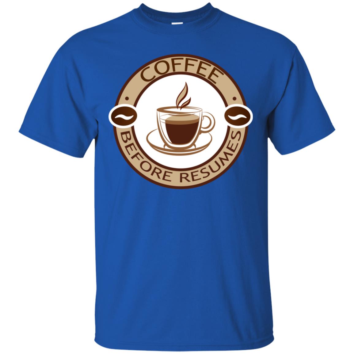 Coffee Before Resumes Coffee Lovers Shirt Royal