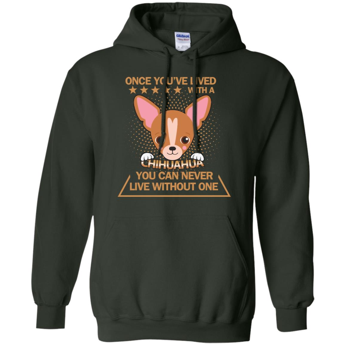 Once You've Lived With A Chihuahua You Can Never Live Without One Shirt Forest Green