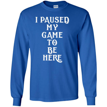 I Paused My Game To Be Here Gamer T-shirt Royal