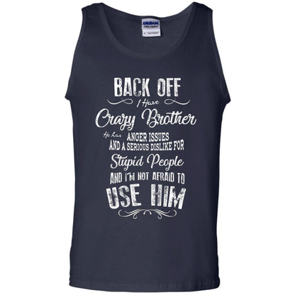Back Off I Have A Crazy Brother And I'm Not Afraid To Use Him Sibling Quote My Brother Shirt Navy