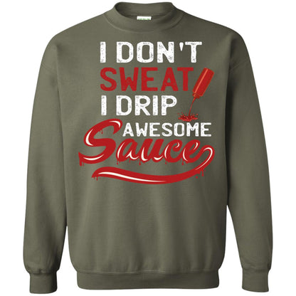 I Don't Sweat I Drip Awesome Sauce Shirt Military Green
