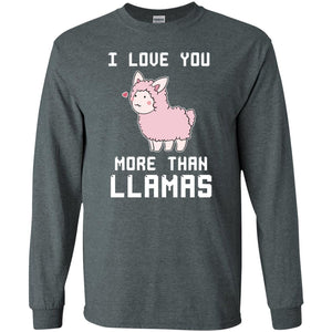 I Love You More Than Llamas Valentines Day ShirtG240 Gildan LS Ultra Cotton T-Shirt
