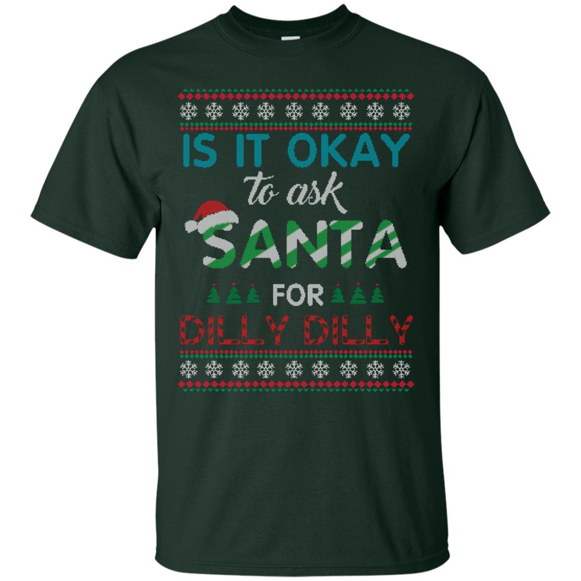 Christmas T-shirt Is It Okay To Ask Santa For Dilly Dilly Forest Green
