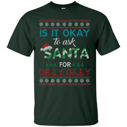 Christmas T-shirt Is It Okay To Ask Santa For Dilly Dilly Forest Green