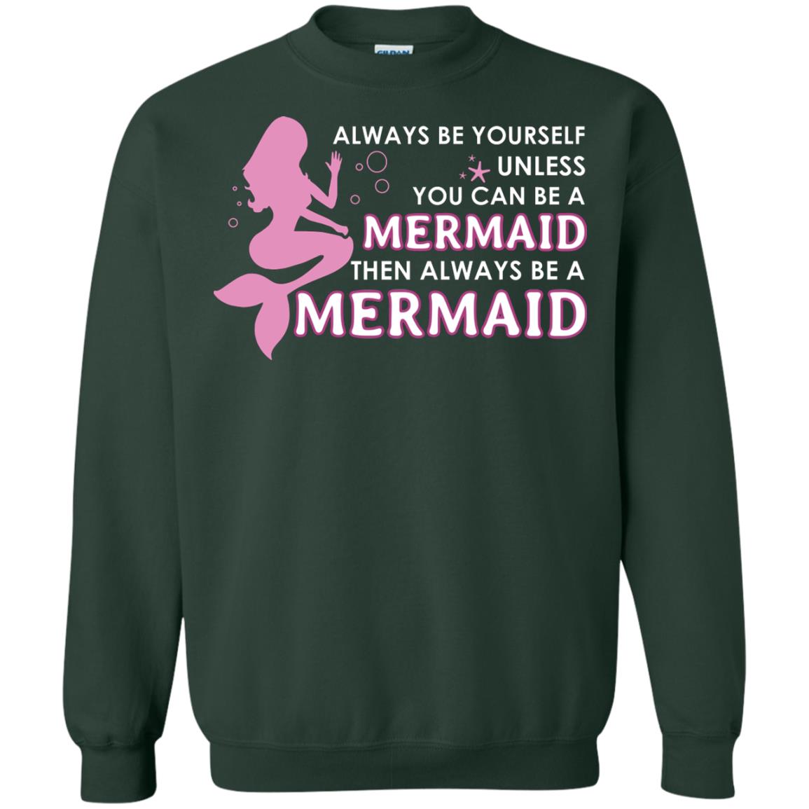 Always Be Yourself Unless You Can Be A Mermaid Then Always Be A Mermaid Shirt Forest Green