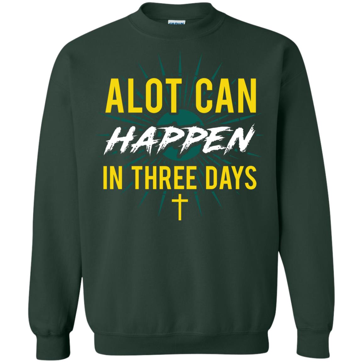 Alot Can Happen In Three Days Christian T-shirt For Easter Day Forest Green