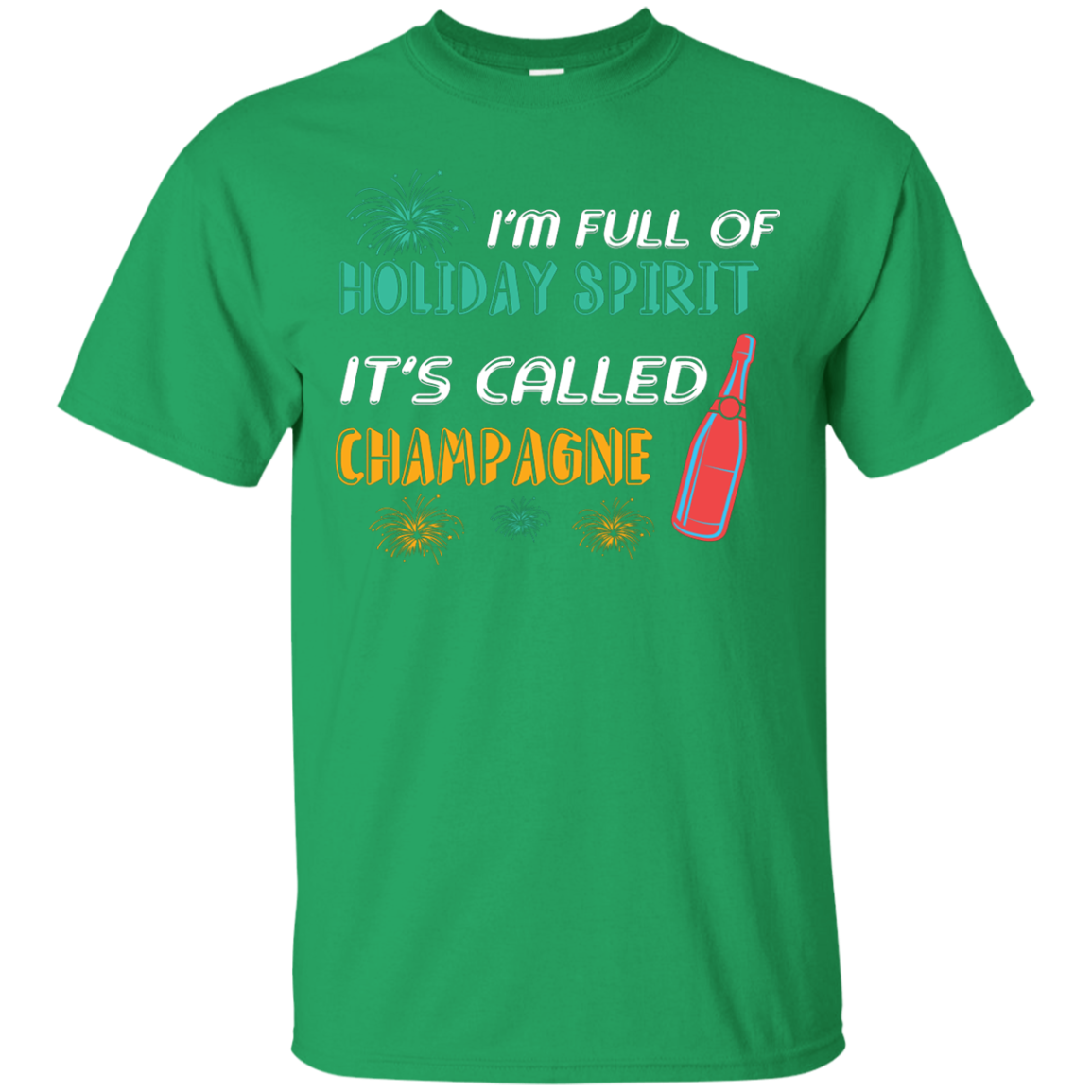 Champagne T-shirt I'm Full Of Holiday Spirit It's Called Champagne Irish Green