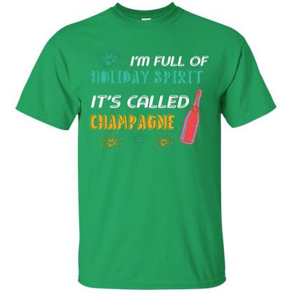Champagne T-shirt I'm Full Of Holiday Spirit It's Called Champagne Irish Green