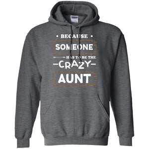 Because Someone Has To Be The Crazy Aunt Shirt For AuntieG185 Gildan Pullover Hoodie 8 oz.