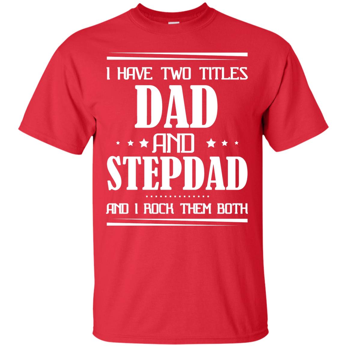 I Have Two Titles Dad And Step Dad And I Rock Them Both Shirt Red