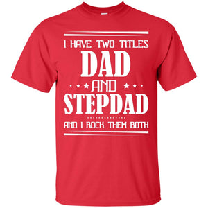 I Have Two Titles Dad And Step Dad And I Rock Them Both ShirtG200 Gildan Ultra Cotton T-Shirt