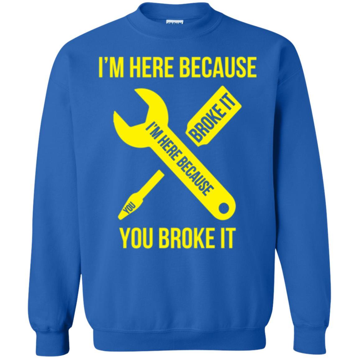 Engineer T-shirt I'm Here Because You Broke It Royal