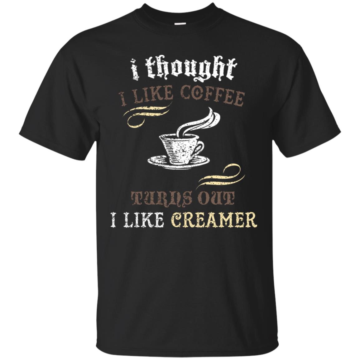 I Thoungt I Like Coffee Tunrs Out I Like Creamer Shirt Black