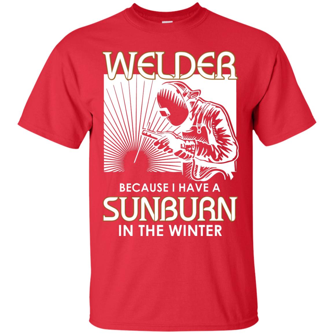 Welder Because I Have A Sunburn In The Winter Shirt Red