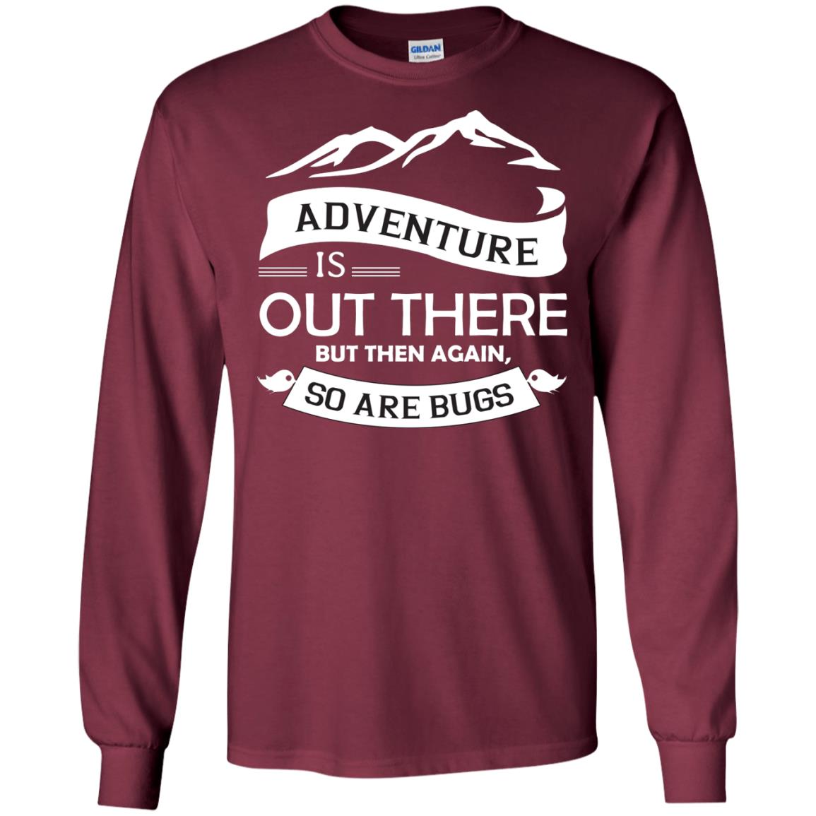 Adventure Is Out There But Then Again So Are Bugs Maroon