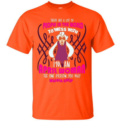 April Woman T-shirt There Are A Lot Of People In The World To Mess With Orange