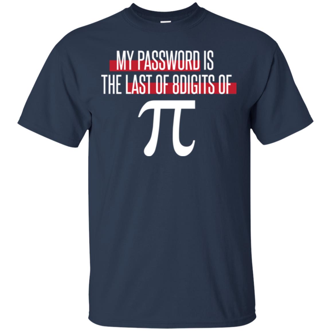 Pi Day T-shirt My Password Is The Last Of 8digits Of Pi Navy