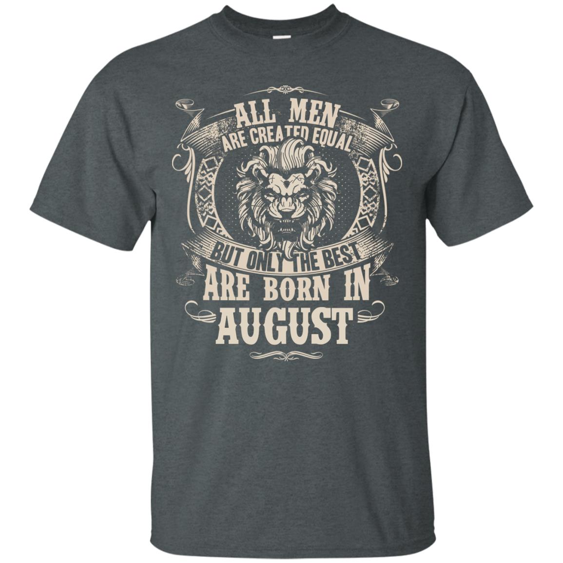 All Men Are Created Equal, But Only The Best Are Born In August T-shirt Dark Heather