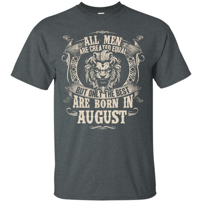 All Men Are Created Equal, But Only The Best Are Born In August T-shirt Dark Heather