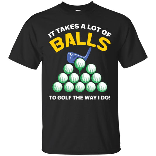 Golf Lovers T-shirt It Takes A Lot Of Balls To Golf The Way I Do Black