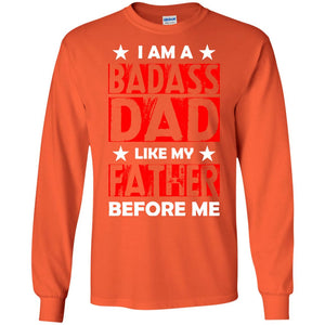 I Am A Badass Dad Like My Father Before MeG240 Gildan LS Ultra Cotton T-Shirt