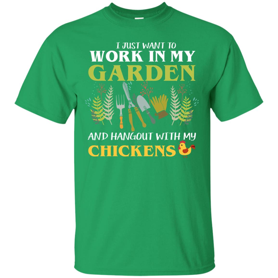I Just Want To Work In My Garden Chicken Lover Gift Shirt For Gardener Irish Green