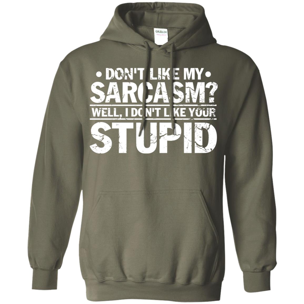 Don't Like My Sarcasm Well I Don't Like Your Stupid Best Quote Shirt Military Green
