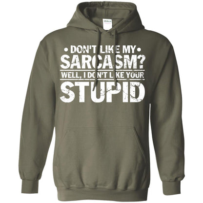 Don't Like My Sarcasm Well I Don't Like Your Stupid Best Quote Shirt Military Green