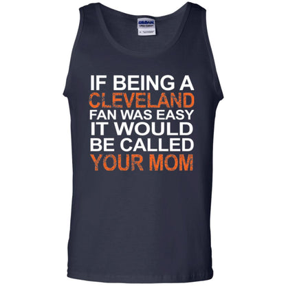 If Being A Cleveland Fan Was Easy It Would Be Called Your Mom T-shirt Navy