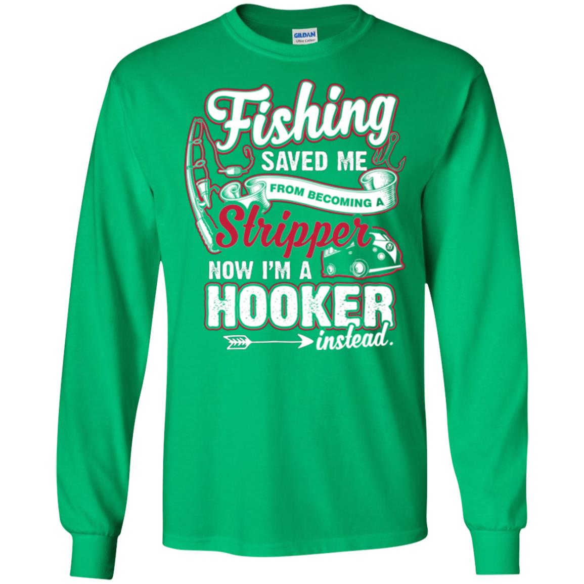 Fishing Saved Me From Becoming A Stripper Fisherman T-shirt Irish Green