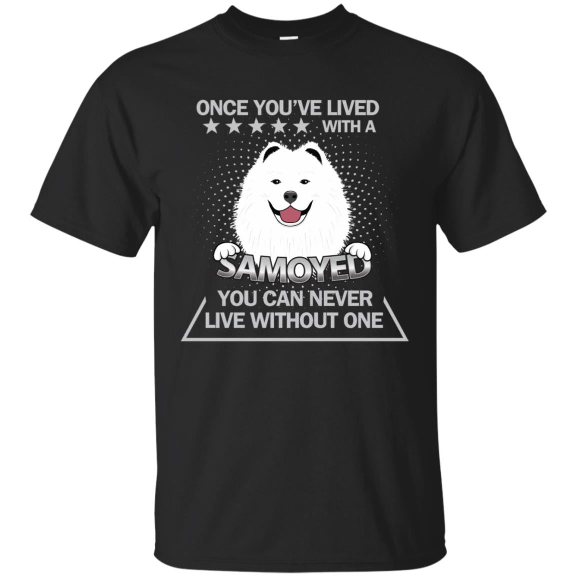 Once You've Lived With A Samoyed You Can Never Live Without One Shirt Black