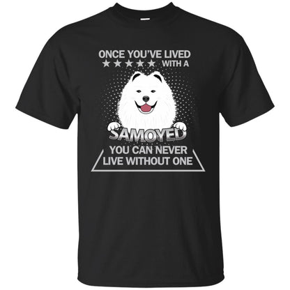 Once You've Lived With A Samoyed You Can Never Live Without One Shirt Black