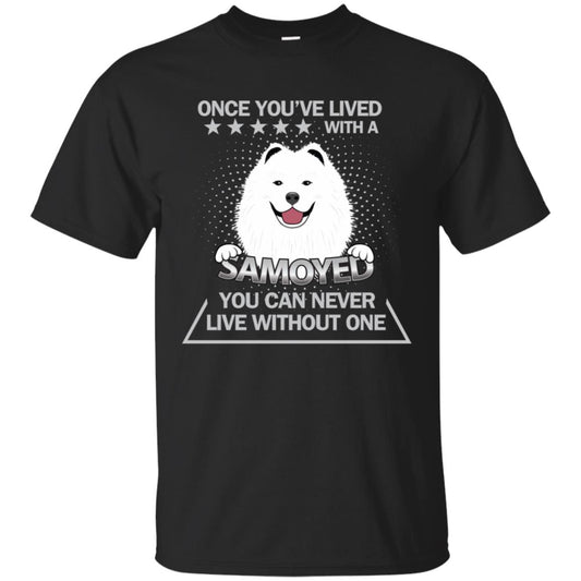Once You've Lived With A Samoyed You Can Never Live Without One Shirt Black