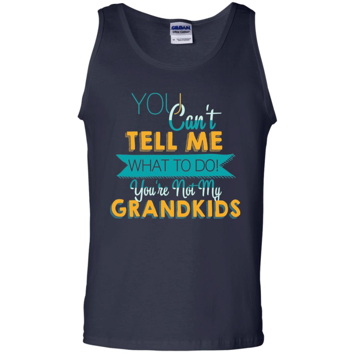 You Can't Tell Me What To Do You're Not My Grandkids Grandparents Gift Tshirt Navy