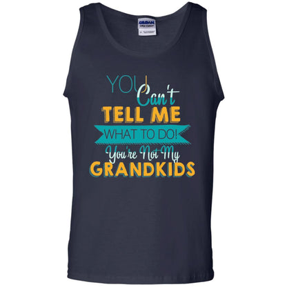 You Can't Tell Me What To Do You're Not My Grandkids Grandparents Gift Tshirt Navy