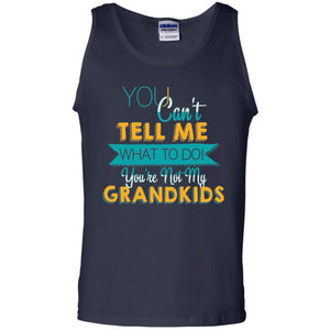 You Can't Tell Me What To Do You're Not My Grandkids Grandparents Gift TshirtG220 Gildan 100% Cotton Tank Top