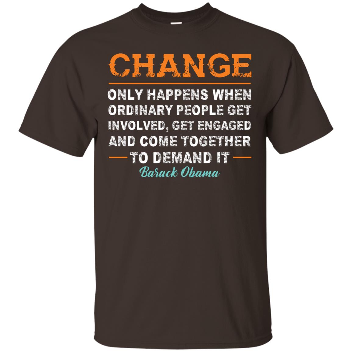 Change Only Happens When Ordinary People Get Involved, Get Engaged And Come Together To Demand It T-shirt Dark Chocolate