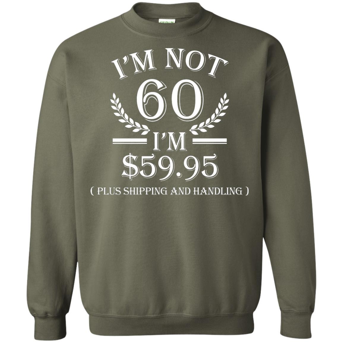 Brithday T-shirt I'm Not 60 I'm $59.95 Military Green