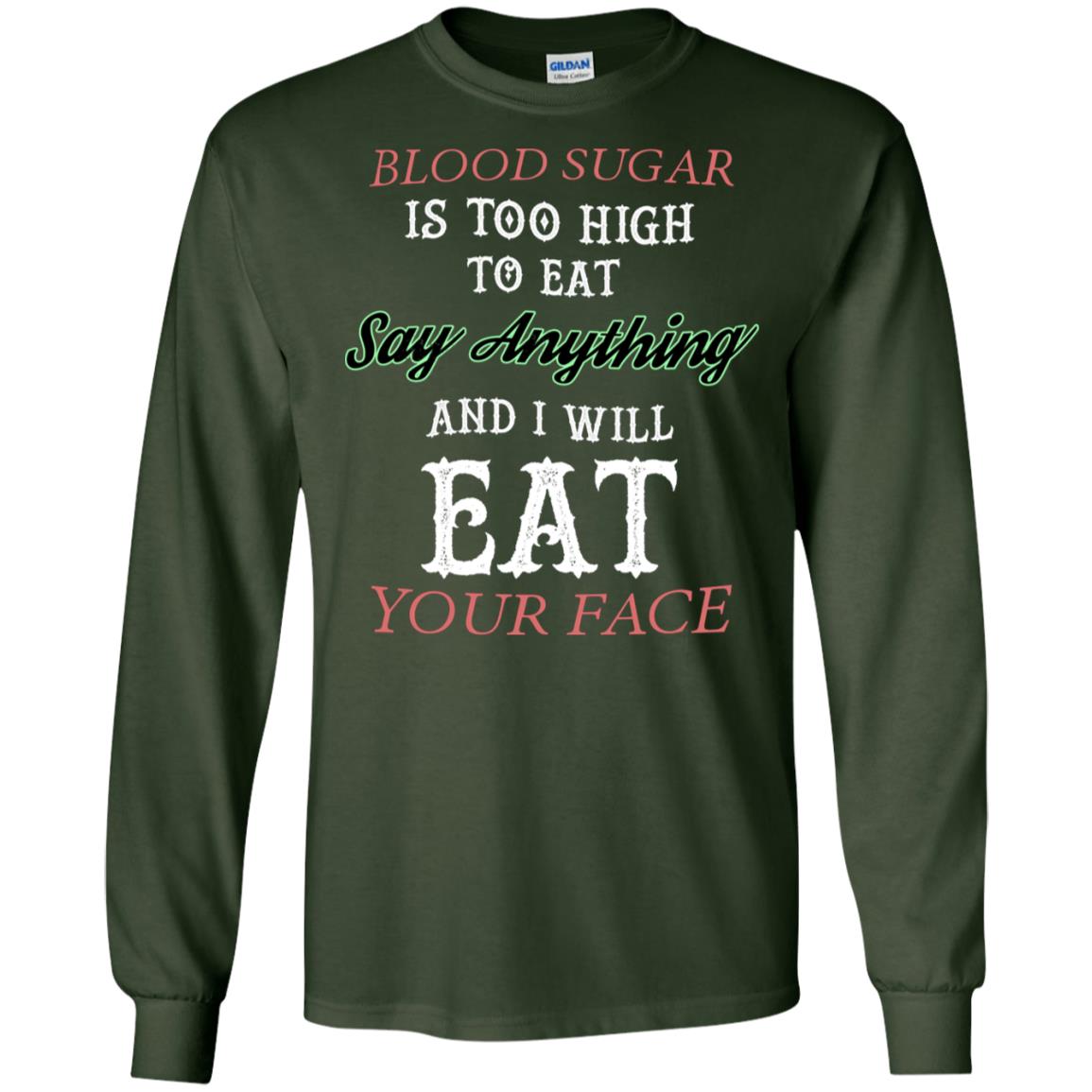 Blood Suger Is Too High To Eat Say Something And I Will Eat Your Face Forest Green