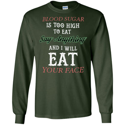 Blood Suger Is Too High To Eat Say Something And I Will Eat Your Face Forest Green