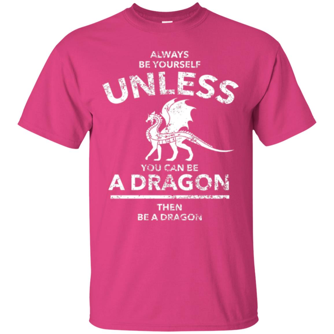 Dragon Lovers T-shirt Always Be Yourself Unless You Can Be A Dragon The Be A Dragon Heliconia