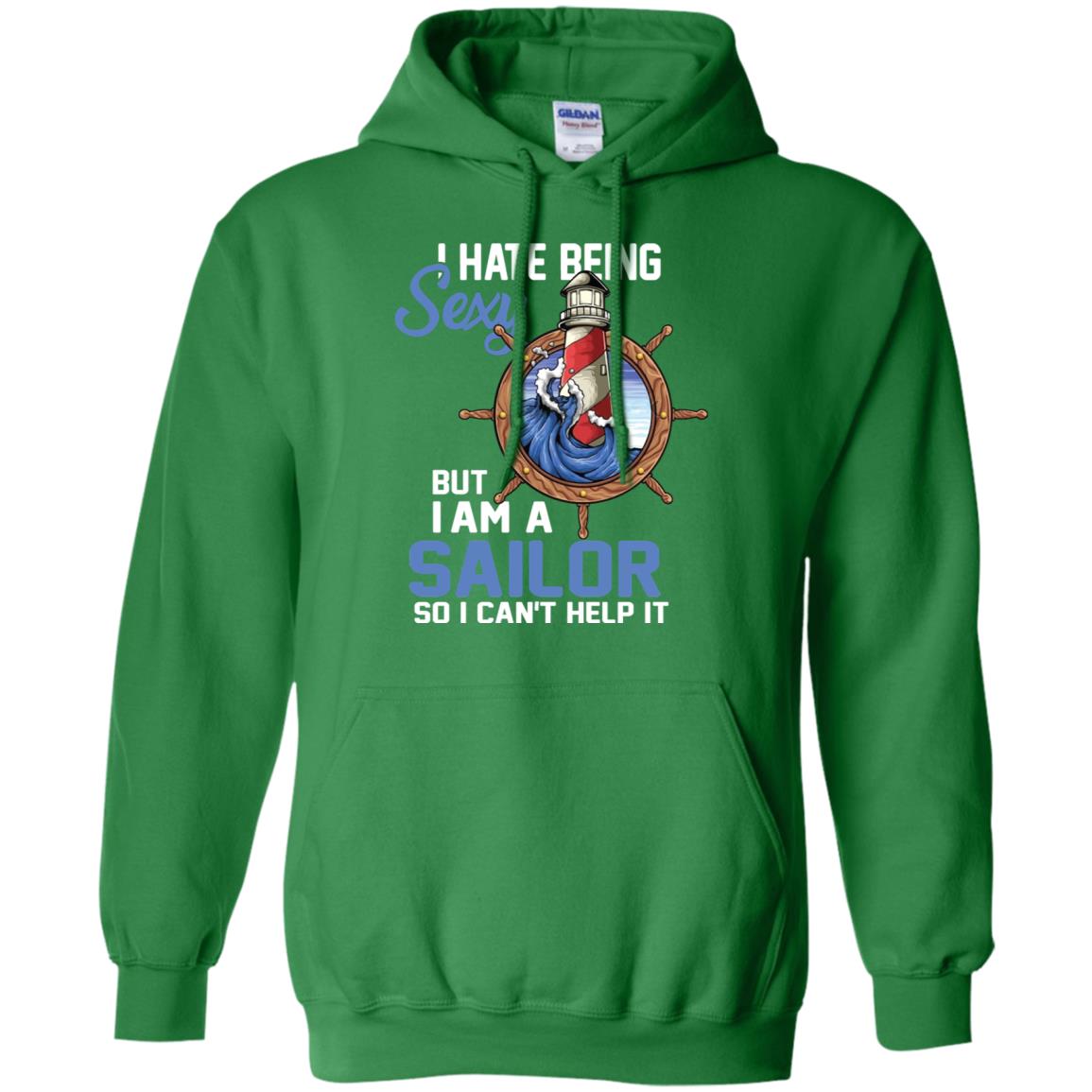 I Hate Being Sexy But I Am A Sailor So I Can't Help It Shirt Irish Green
