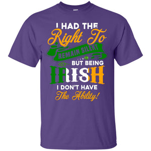 I Had The Right To Remain Silent But Being Irish I Don_t Have The BilityG200 Gildan Ultra Cotton T-Shirt