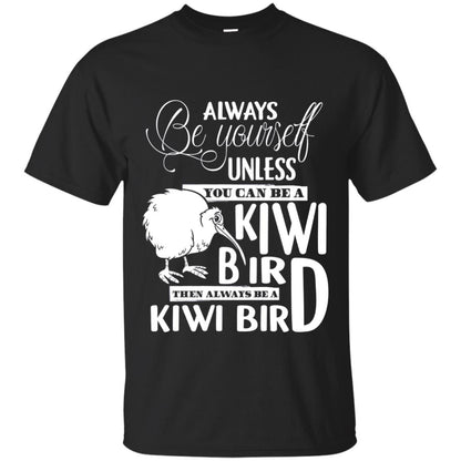 You Can Be A Kiwi Bird Then Always Be A Kiwi Bird T-shirt Black