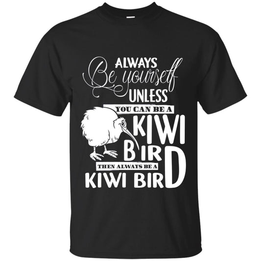 You Can Be A Kiwi Bird Then Always Be A Kiwi Bird T-shirt Black