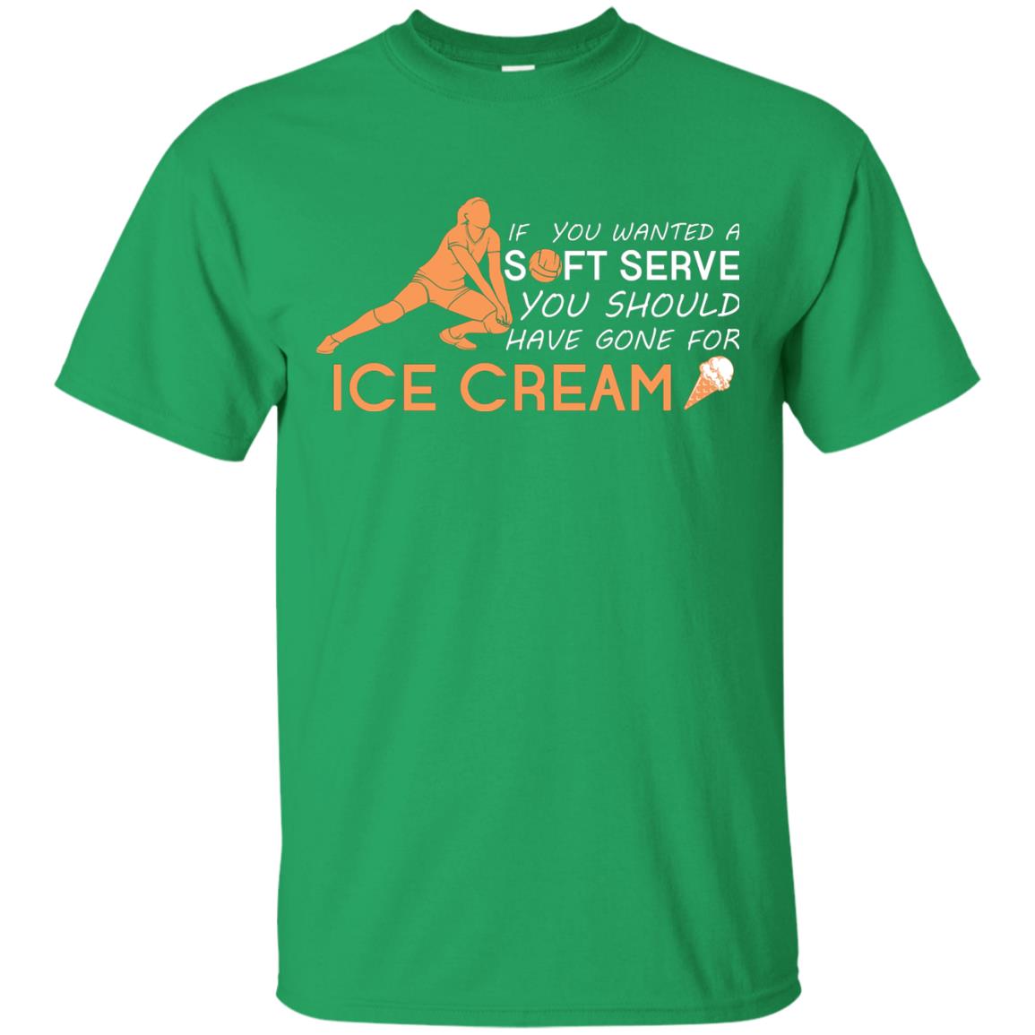 If You Wanted A Soft Serve You Should Have Gone For Ice Cream Cool Volleyball Shirt For Girls Irish Green