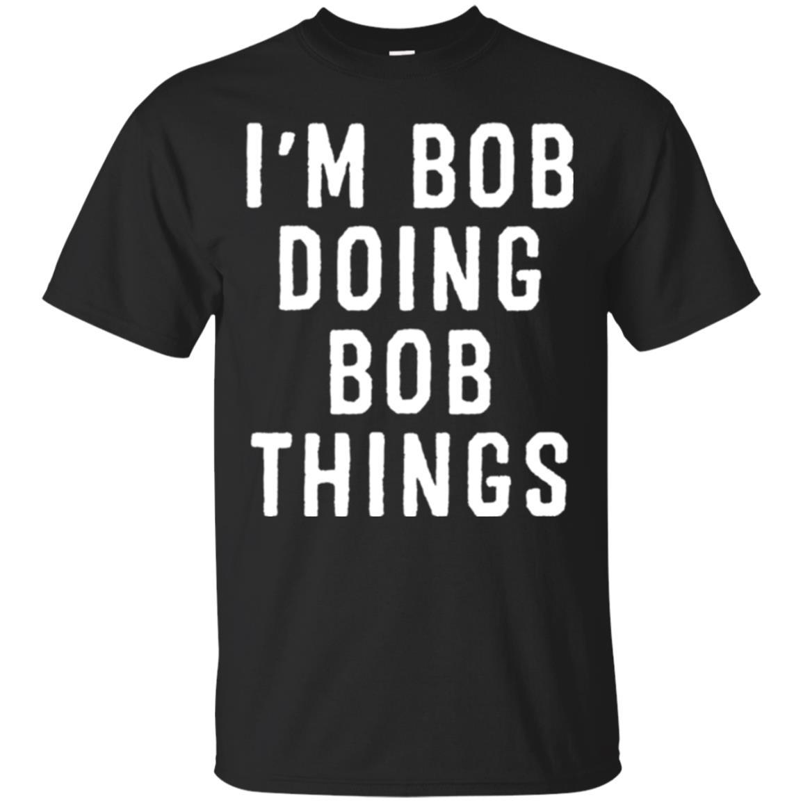 I'm Bob Doing Bob Things T-shirt