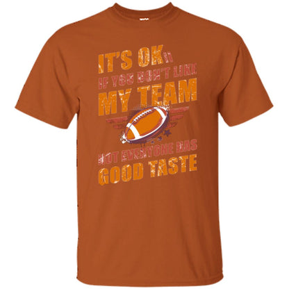 Its Ok If You Dont Like My Team Not Everyone Has Good Taste Football Shirt Texas Orange