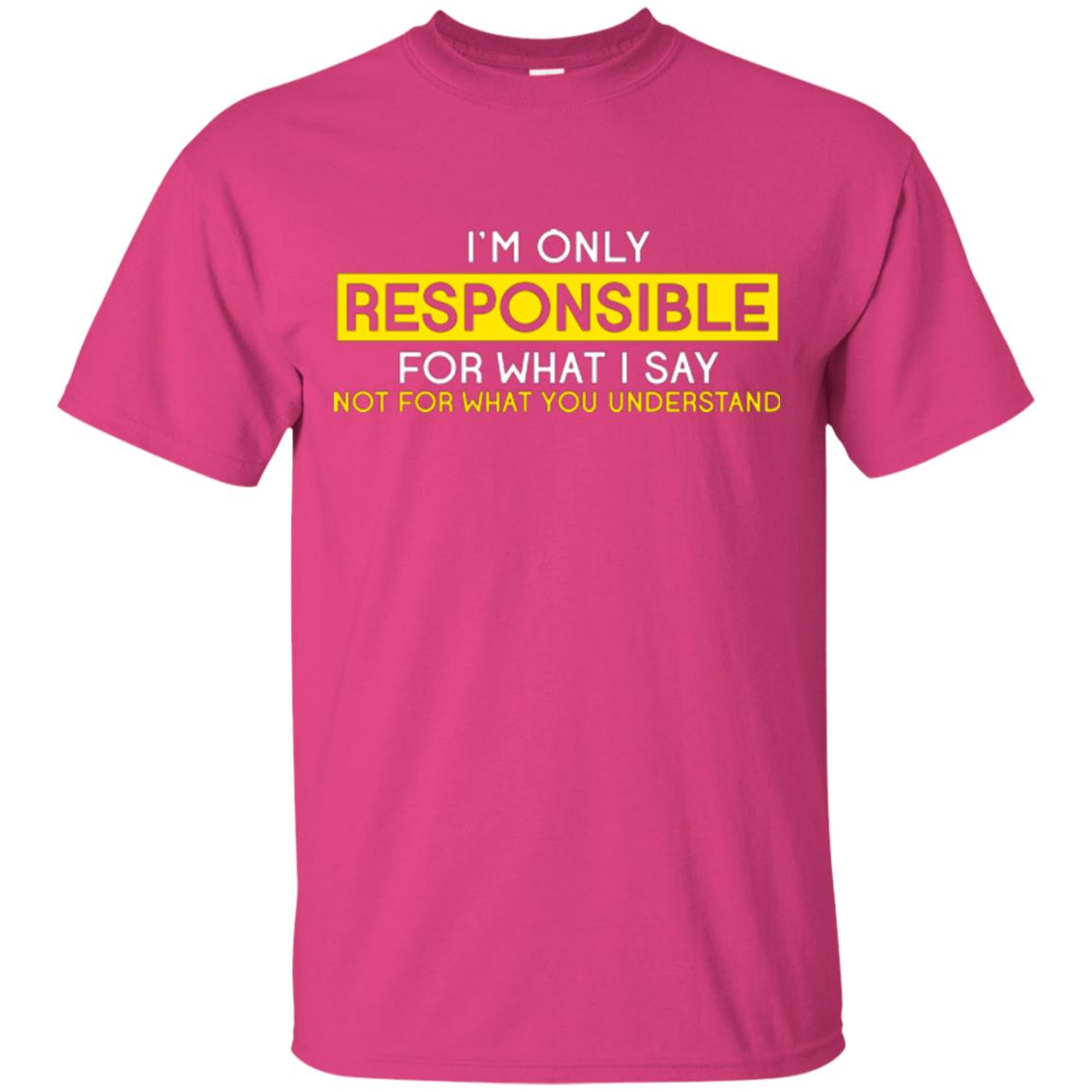 I’m Only Responsible For What I Say Not For What You Understand T-shirt Heliconia